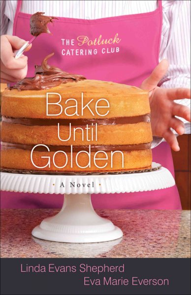 Bake until golden : a novel / Linda Evans Shepherd, Eva Marie Everson.