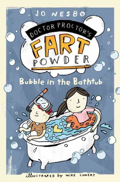 Bubble in the bathtub / Jo Nesbo ; illustrated by Mike Lowery ; [translation by Tara Chase].