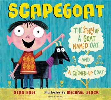 Scapegoat : the story of a goat named Oat and a chewed-up coat / Dean Hale ; illustrated by Michael Slack.