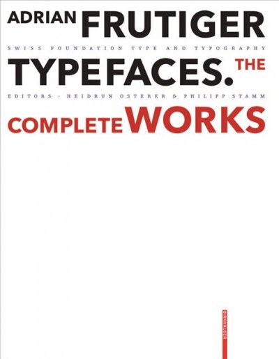 Adrian Frutiger typefaces : the complete works / Swiss Foundation Type and Typography ; edited by Heidrun Osterer and Philipp Stamm.