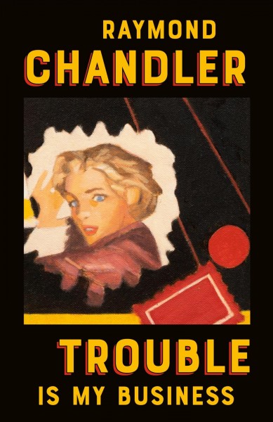 Trouble is my business / Raymond Chandler.