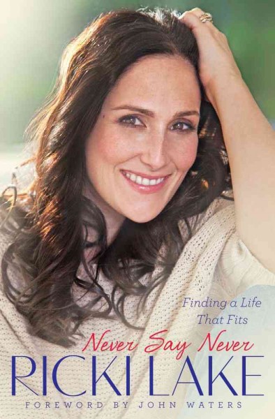 Never say never : finding a life that fits / Ricki Lake ; with Rebecca DiLiberto.