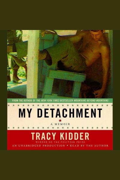 My detachment [electronic resource] / Tracy Kidder.