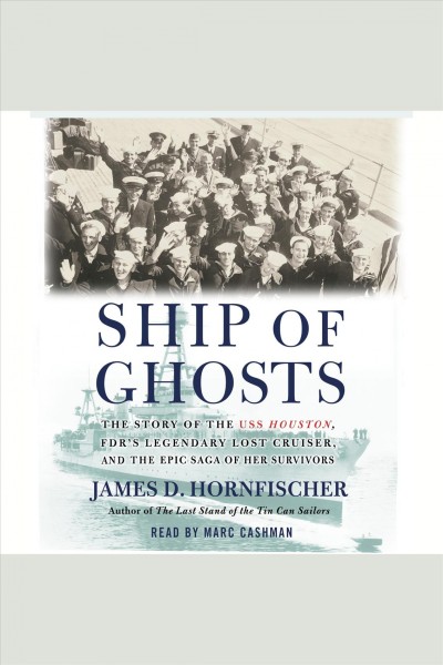 Ship of ghosts [electronic resource] : the story of the USS Houston, FDR's legendary lost cruiser, and the epic saga of her survivors / James D. Hornfischer.