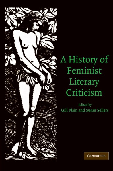 A history of feminist literary criticism [electronic resource] / edited by Gill Plain and Susan Sellers.