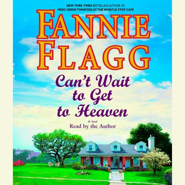 Can't wait to get to heaven [electronic resource] : [a novel] / Fannie Flagg.