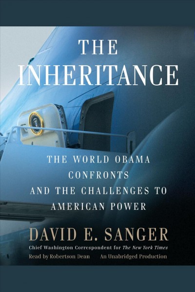 The inheritance [electronic resource] : the world Obama confronts and the challenges to American power / David E. Sanger.