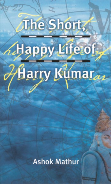 The short, happy life of Harry Kumar [electronic resource] / Ashok Mathur.