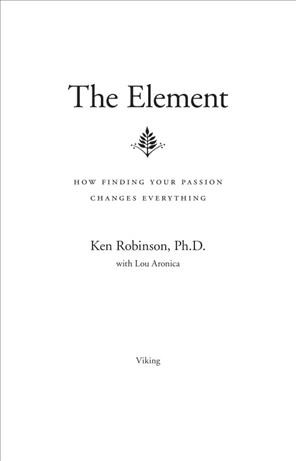 The element [electronic resource] : how finding your passion changes everything / Ken Robinson ; with Lou Aronica.