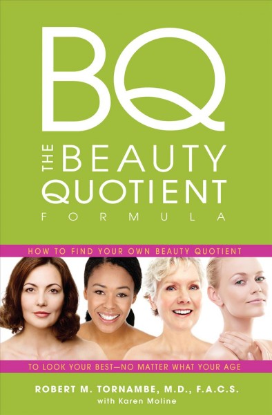The beauty quotient formula [electronic resource] : how to find your own beauty quotient to look your best- no matter what your age / Robert M. Tornambe with Karen Moline.