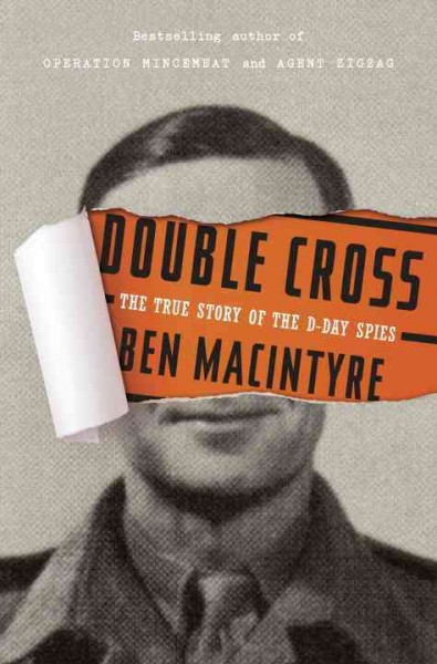 Double cross : the true story of the D-day spies / Ben Macintyre.