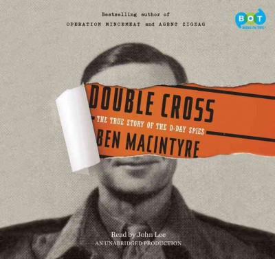 Double cross  [sound recording] : the true story of the D-day spies / Ben Macintyre.