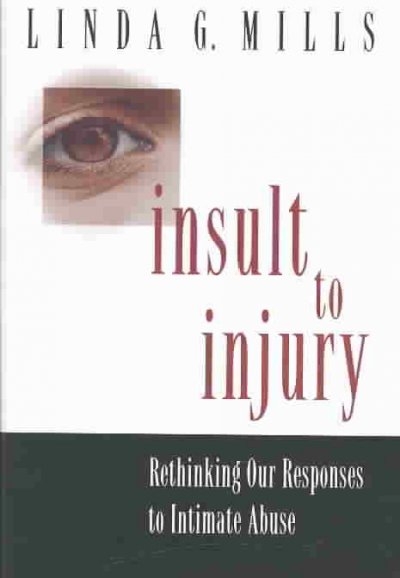Insult to injury : rethinking our responses to intimate abuse / Linda G. Mills.