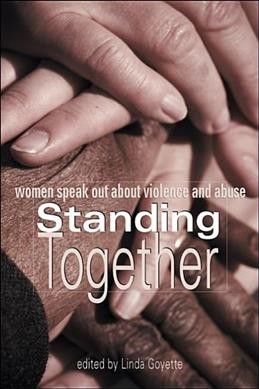 Standing together : women speak out about violence and abuse / edited by Linda Goyette.