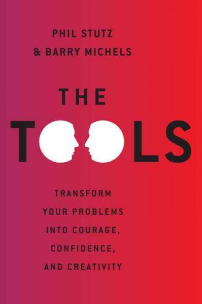 The tools : 5 tools to help you find courage, creativity, and will power-- : and inspire you to live life in forward motion / Phil Stutz and Barry Michels.