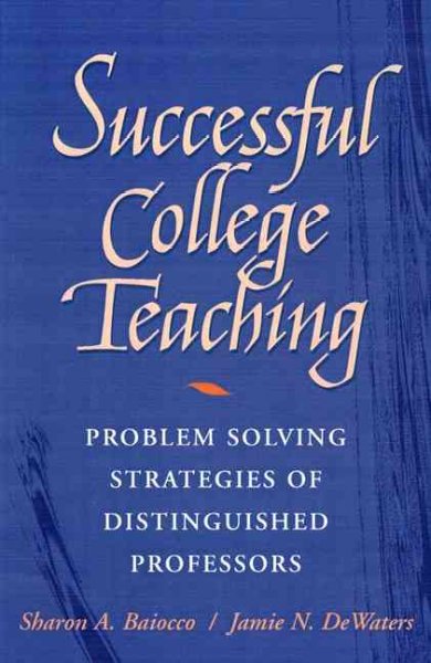 Successful college teaching : problem-solving strategies of distinguished professors / Sharon A. Baiocco, Jamie N. DeWaters.
