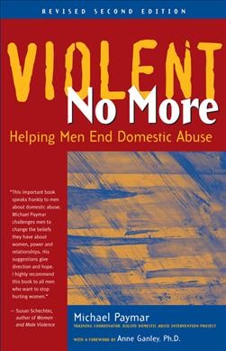 Violent no more : helping men end domestic abuse / Michael Paymar ; with a foreword by Anne Ganley.
