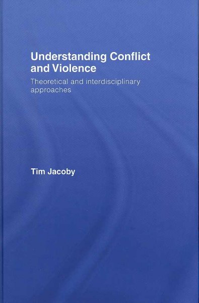 Understanding conflict and violence : theoretical and interdisciplinary approaches / Tim Jacoby.