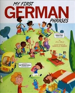 My first German phrases / by Jill Kalz ; illustrated by Daniele Fabbri ; translator, Translations.com.