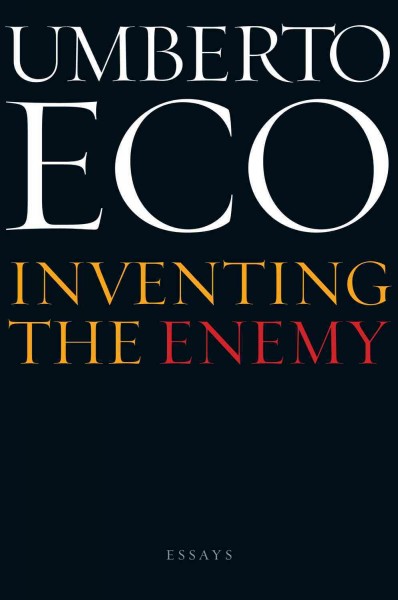 Inventing the enemy : and other occasional writings / Umberto Eco ; translated from Italian by Richard Dixon.
