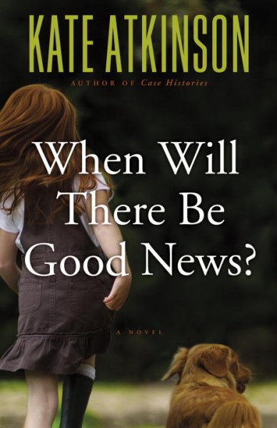When will there be good news? [Hard Cover] : a novel / Kate Atkinson.
