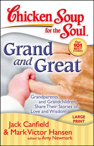 Grand and great [large print] : grandparents and grandchildren share their stories of love and wisdom [compiled by] Jack Canfield, Mark Victor Hansen, [edited by] Amy Newmark.