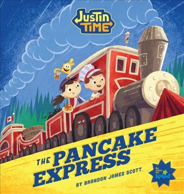 The pancake express / adapted and illustrated by Brandon James Scott ; [story based on an episode of Justin Time written by Erika Strobel].