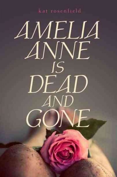 Amelia Anne is dead and gone / Kat Rosenfield.