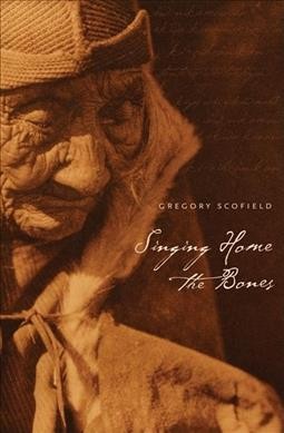 Singing home the bones / Gregory Scofield.