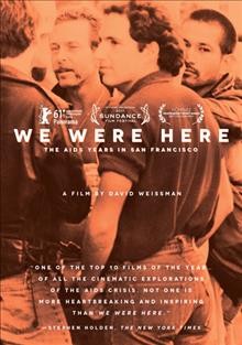 We were here [videorecording] : the AIDS years in San Francisco / Weissman Projects, LLC. ; editor/co-directed by Bill Weber ; produced and directed by David Weissman.
