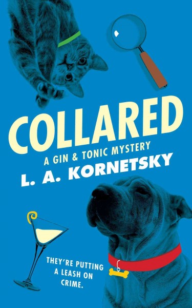 Collared : [a gin & tonic mystery] / L. A. Kornetsky.
