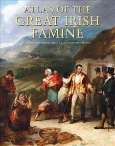 Atlas of the great Irish famine, 1845-52 / editors, John Crowley, William J. Smyth, and Michael Murphy ; GIS consultant, Helen Bradley ; editorial assistant, Tomás Kelly.