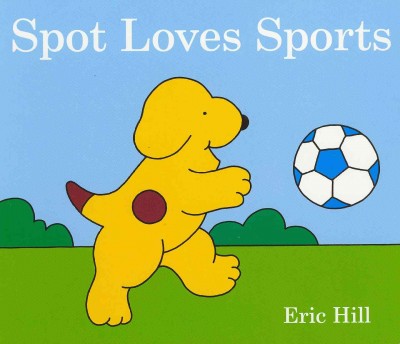 Spot loves sports / Eric Hill.