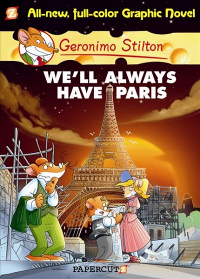 We'll always have Paris / by Geronimo Stilton ; [script by Leonardo Favia ; translation by Nanette McGuinness ; illustrations by Ennio Bufi and color by Mirka Andolfo] 