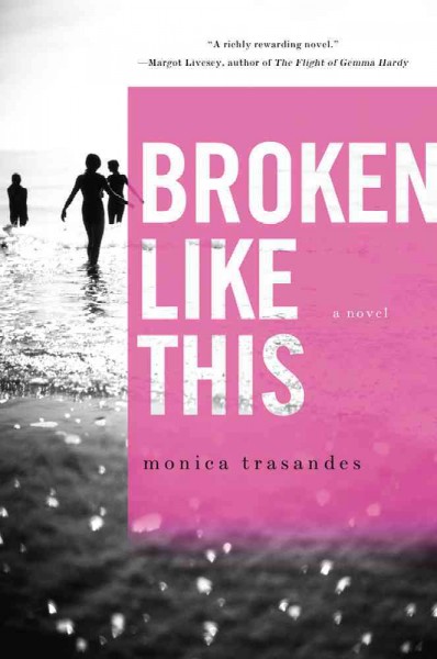 Broken like this : a novel / Monica Trasandes.