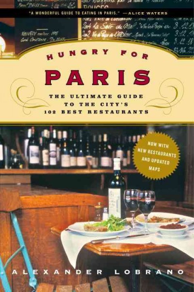 Hungry for Paris [electronic resource] : the ultimate guide to the city's 102 best restaurants / Alexander Lobrano ; photographs by Bob Peterson.