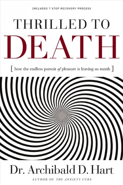 Thrilled to death [electronic resource] : how the endless pursuit of pleasure is leaving us numb / Archibald D. Hart.