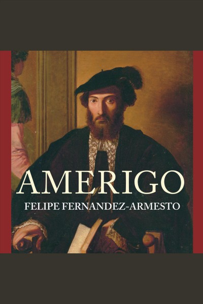 Amerigo [electronic resource] : the man who gave his name to America / Felipe Fernández-Armesto.