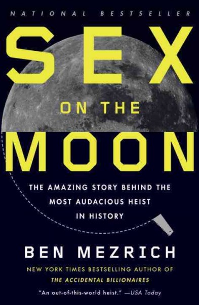 Sex on the moon [electronic resource] : the amazing story behind the most audacious heist in history / Ben Mezrich.