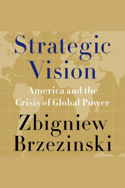 Strategic vision [electronic resource] : America and the crisis of global power / Zbigniew Brezezinski.
