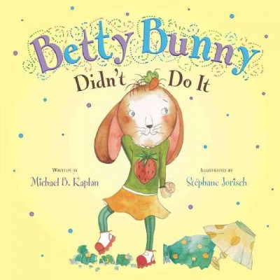 Betty Bunny didn't do it / written by Michael B. Kaplan ; illustrated by Stéphane Jorisch.