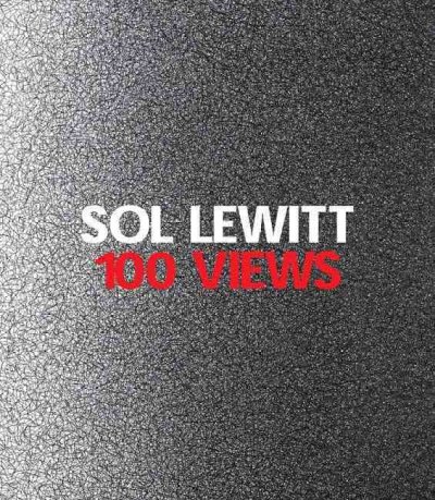 Sol LeWitt : 100 views / edited by Susan Cross and Denise Markonish.