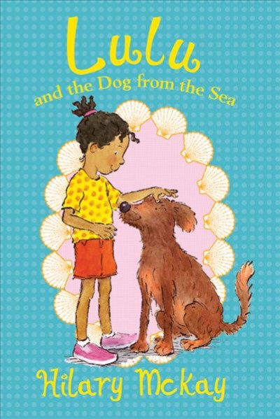 Lulu and the dog from the sea / Hilary McKay ; illustrated by Priscilla Lamont.
