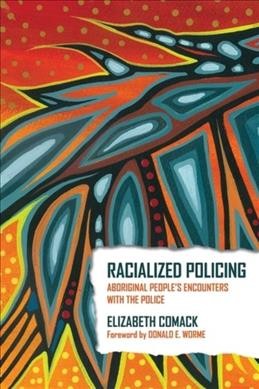 Racialized policing : Aboriginal people's encounters with the police / Elizabeth Comack.