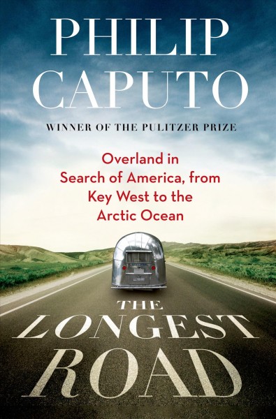 The longest road : overland in search of America from Key West to the Arctic Ocean / Philip Caputo.