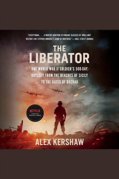 The Liberator [electronic resource] : One World War II Soldier's 500-Day Odyssey from the Beaches of Sicily to the Gates of Dachau / Alex Kershaw.