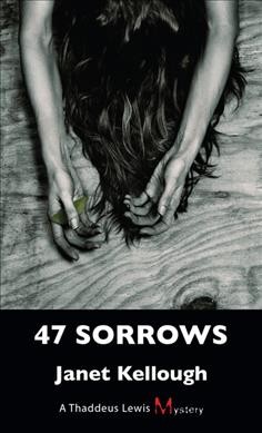 47 sorrows : a Thaddeus Lewis mystery / Janet Kellough.