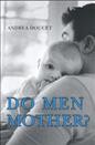 Do men mother? : fathering, care, and domestic responsibility / Andrea Doucet.