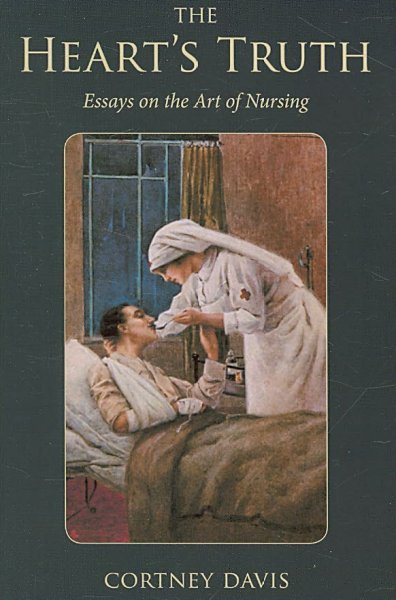 The heart's truth : essays on the art of nursing / Cortney Davis.