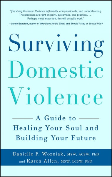Surviving domestic violence : a guide to healing your soul and building your future / Danielle F. Wozniak and Karen Allen.